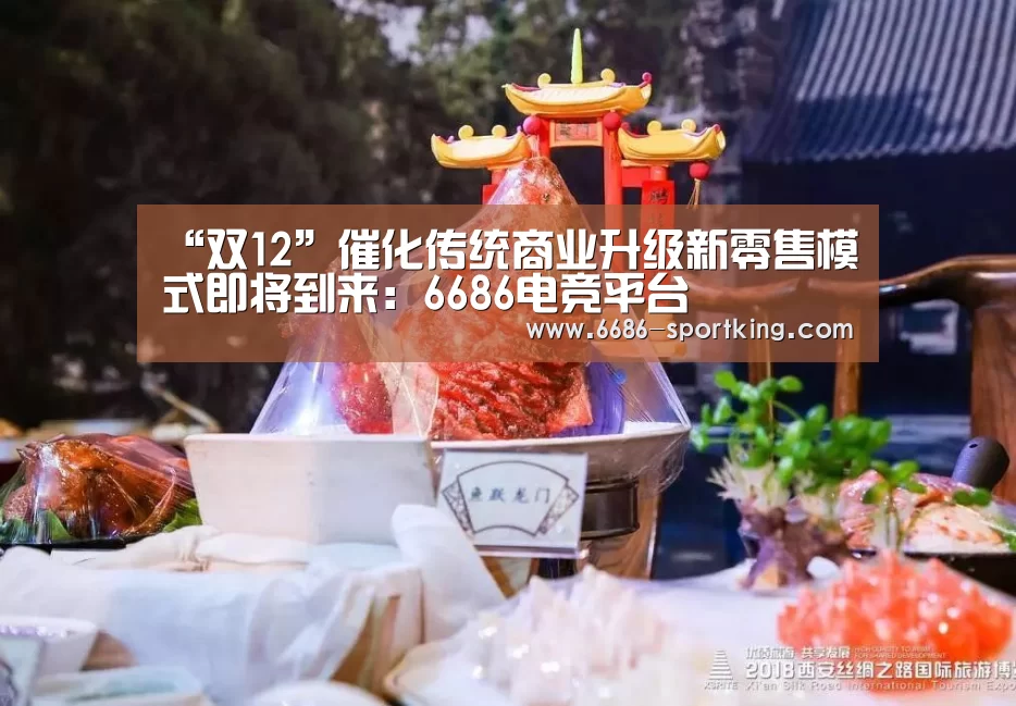 “双12”催化传统商业升级新零售模式即将到来:6686电竞平台(图2) 6686真人娱乐